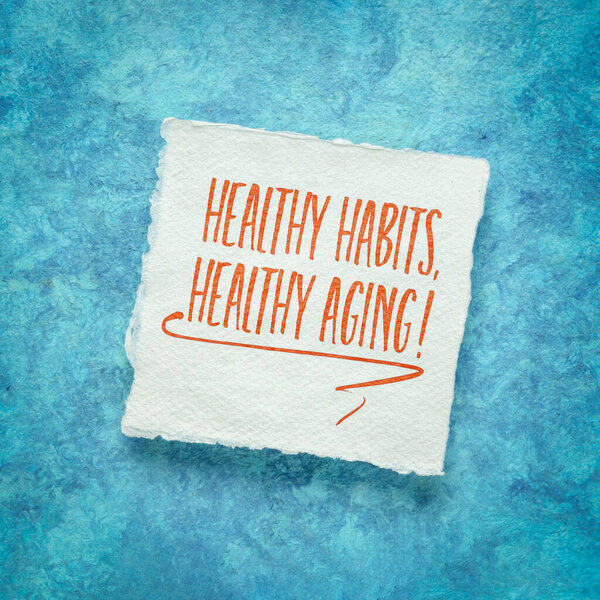 healthy habits, healthy aging -  inspirational advice or reminder, handwriting on an art paper, self care and personal development concept
