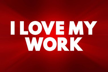 I Love My Work, güçlü bir tatmin, tutku ve memnuniyet duygusunu ifade eden, kişinin mesleki veya mesleki faaliyetlerinde, metin konsepti arka planında ifade eden bir deyimdir.