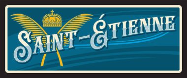 Saint Etienne Fransız şehri ve Loire departmanı vektör seyahat plakası, klasik teneke tabela, geçmişe dönük hoş geldin kartı veya tabela. Armalı eski kart, Fransa hatıra bayrağı.