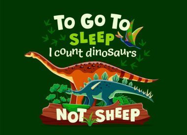 Dinosaurs quote, to Go to Sleep I count dinosaurs not sheep, vector t shirt print. Funny cartoon dino or prehistoric Jurassic lizards and reptiles in jungle forest for kids shirt print with quote clipart