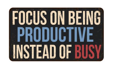 Focus on being productive instead of busy vintage rusty metal sign on a white background, vector illustration