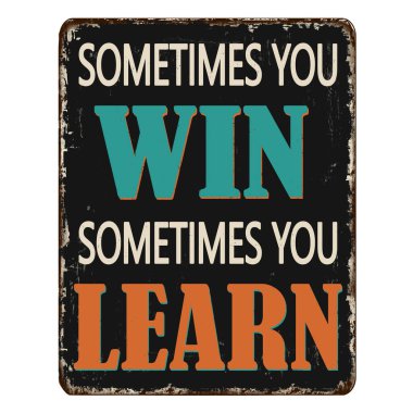 Sometimes you win sometimes you learn vintage rusty metal sign on a white background, vector illustration