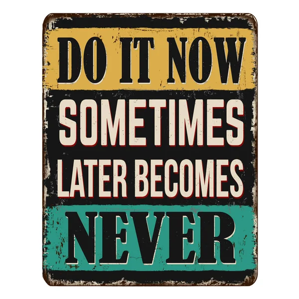 Now Sometimes Later Becomes Never Vintage Rusty Metal Sign White — Stockvector