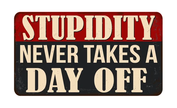 Stupidity Never Takes Day Vintage Rusty Metal Sign White Background — Vector de stock