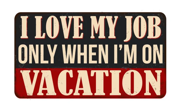 Love Job Only Vacation Vintage Rusty Metal Sign White Background — Stock Vector