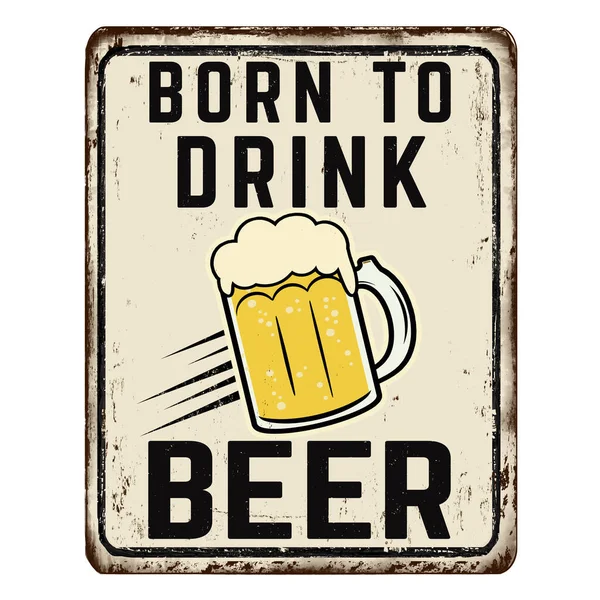Nascido Para Beber Cerveja Vintage Metal Enferrujado Sinal Fundo Branco — Vetor de Stock