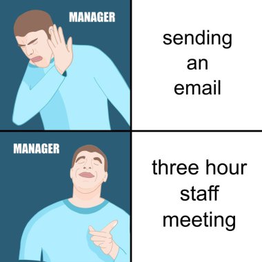 Middle manager problems - staff meetings instead of sending an email. Funny meme for social media sharing. clipart