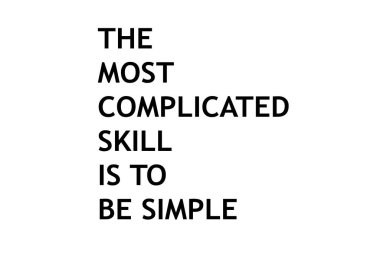 The most complicated skill is to be simple