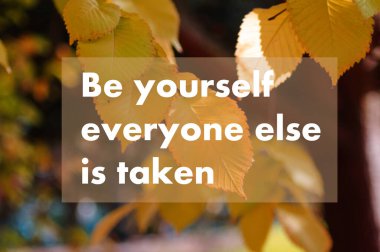 Be yourself everyone else is taken