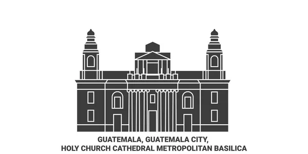 Γουατεμάλα Πόλη Της Γουατεμάλας Ιερά Εκκλησία Μητροπολιτική Βασιλική Ταξίδια Ορόσημο — Διανυσματικό Αρχείο