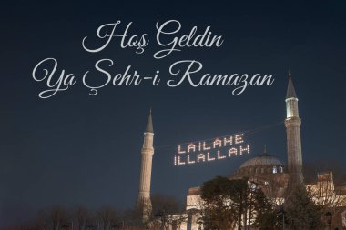 Hos Geldin Ya Sehr-i Ramazan. Ayasofya ya da Ayasofya Camii. Ramazan ayına hoş geldiniz. Allah 'tan başka tanrı yoktur.. 