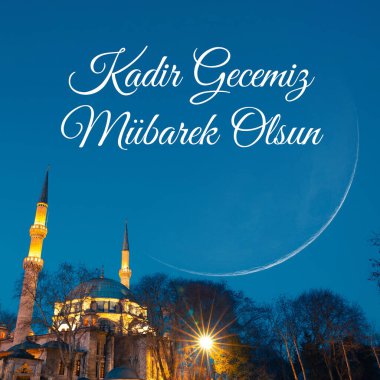 Kadir Gecesi Mubarek Olsun. Eyüp Sultan Camii ve hilal ayı. Kadir Gecesi ya da Ramazan 'ın 27' nci günü kutlu olsun ya da el Kadir el Kadir metni.