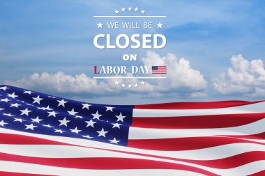 Labor Day Background Design. American flag on a background of blue sky with a message. We will be Closed on Labor Day. 3d rendering.