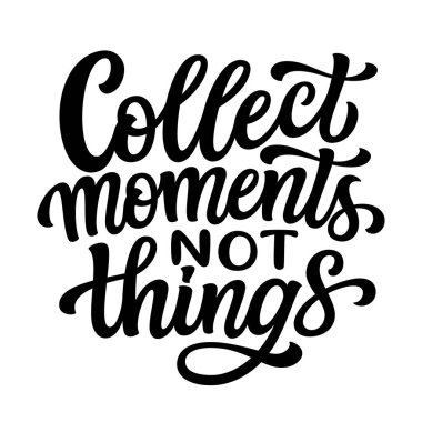 Anları topla, şeyleri değil. Beyaz arka plana izole edilmiş el yazısı ilham verici bir alıntı. Tişörtler, kıyafetler, posterler, kartlar, afişler, ev dekorları, kupalar, çantalar için vektör tipografisi