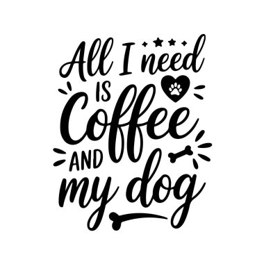 Tek ihtiyacım olan şey kahve ve köpeğim. Köpek Anne Beyaz Arkaplanda Ayırt Edilmiş Vektör Tasarımı