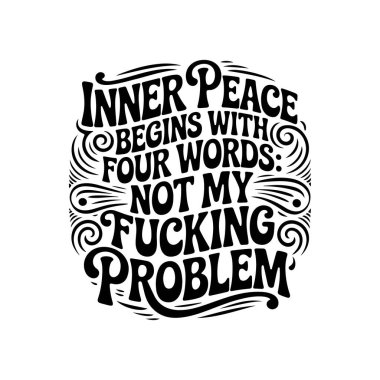 Inner Peace Begins With Four Words: Not My Fucking Problem. Vector Design Isolated on White Background