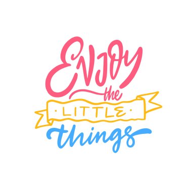 Küçük şeylerin tadını çıkar. El çizimi renkli düz tasarım motivasyon poster metni. Vektör harfi.