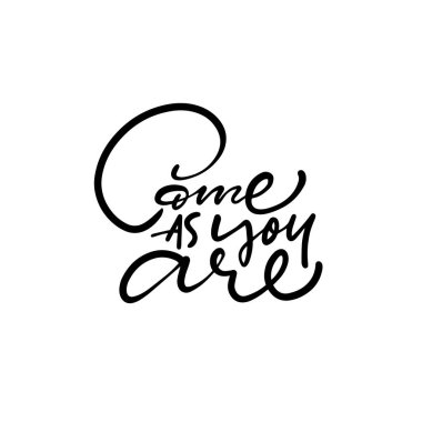 A beautiful inspirational quote Come As You Are is elegantly handlettered in black and white calligraphy art