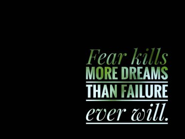 Korku, başarısızlıktan çok hayalleri öldürür..