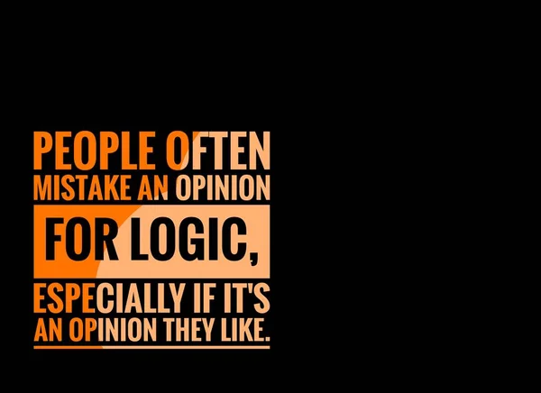 People often mistake an opinion for logic, especially if it's an opinion they like.
