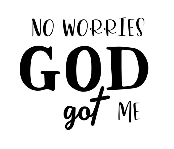 vector illustration of christian quote, no worries God got me.