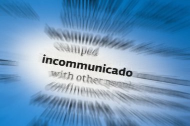 Being incommunicado is a situation when communication with outsiders is not possible, for either voluntary or involuntary reasons, especially due to confinement or reclusiveness. clipart