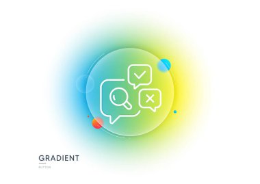 Inspect line icon. Gradient blur button with glassmorphism. Quality research sign. Review speech bubbles. Transparent glass design. Inspect line icon. Vector