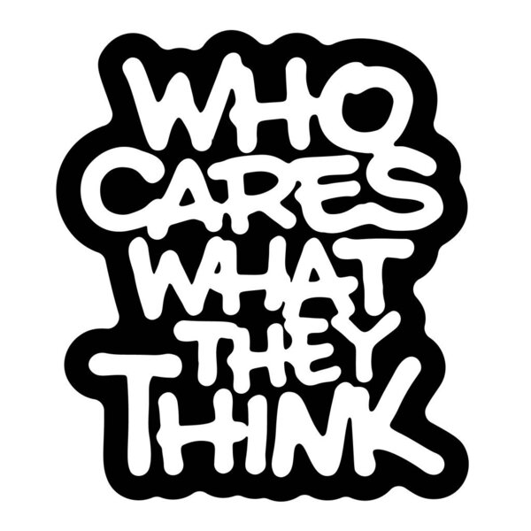 Who Cares What They Think. Vector lettering. Handwritten text label. Freehand typography design.