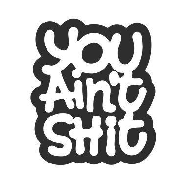 You aint shit. Vector lettering. Handwritten text label. Freehand typography design.
