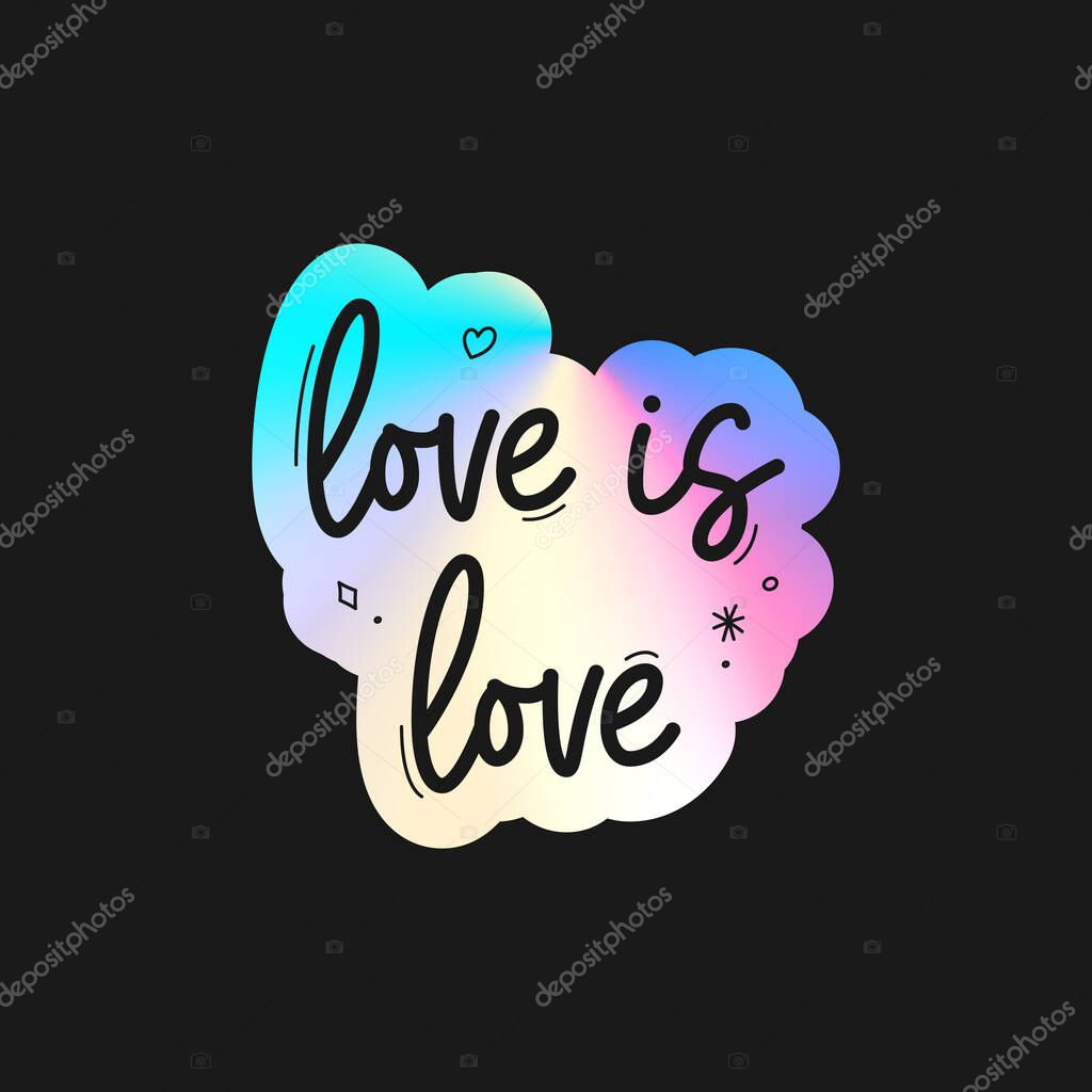 Holographic sticker love is love. Holographic stickers with text quote for Pride Month. Holographic sticker for LGBT event with lettering isolated on black background. Vector illustration.