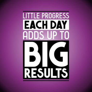 Her gün küçük bir ilerleme büyük sonuçlar doğuruyor. İlham verici bir alıntı.