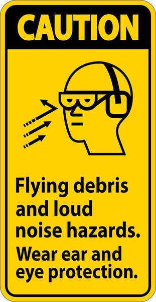 A Caution sign depicting the necessity of wearing ear and eye protection due to flying debris and loud noise hazards.