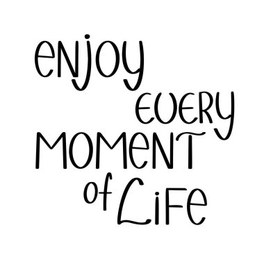 Enjoy every moment of life handwritten lettering inscription vector illustration, motivational quote for poster, greeting card, web design, home decor, tote bag, wall art, any design purposes