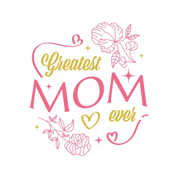 Greatest Mom Ever Lettering Flower Love Illustration Inglés Puede Utilizar — Archivo Imágenes Vectoriales
