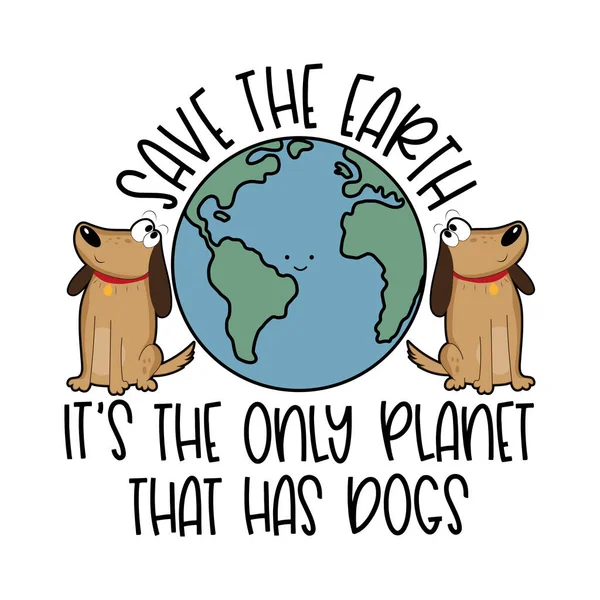 拯救地球 它是唯一有狗的星球 可爱的地球行星与狗 适用于T恤衫印刷 标签等礼品设计 快乐的发情日 快乐的世界动物日 — 图库矢量图片