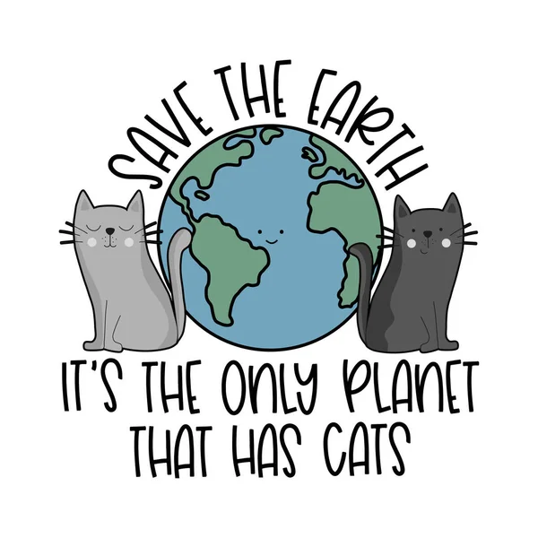 拯救地球 它是唯一有猫的星球 可爱的地球行星与猫 适用于T恤衫印刷 标签等礼品设计 快乐的发情日 快乐的世界动物日 — 图库矢量图片