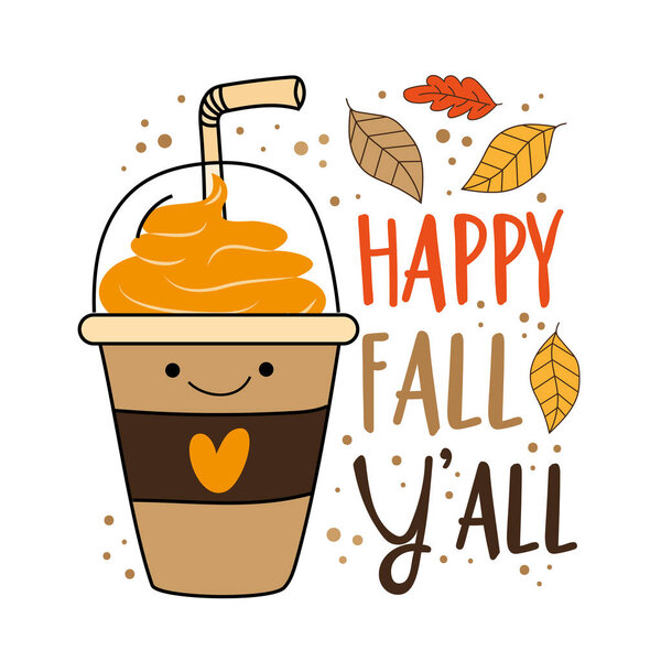 Happy Fall Y'all - Pumpkin spice latte cup with straw and autumnal leaves. Good for greeting card, poster, T shirt print, and other decoration.