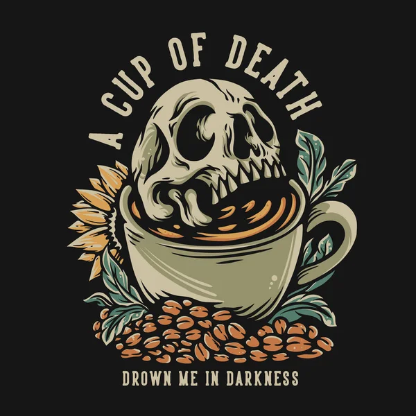 T Shirt Design a Cup Of Death Drown Me In Darkness With Skull In The Coffee Cup Vintage illustration