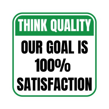 Think quality our goal is 100 per cent satisfaction sign