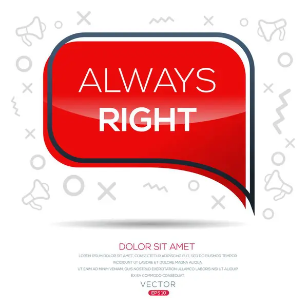 stock vector Always right text written in speech bubble, Vector illustration.