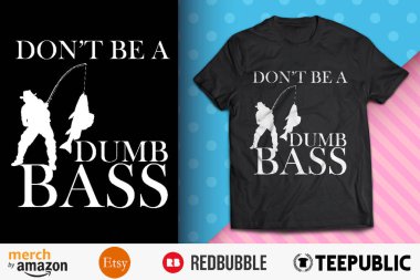 Dont Be A Dumb Bass Shirt Design