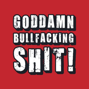 Goddamn Bullfacking Shit! Typography text art design quote. Editable, resizable, EPS 10, vector illustration.