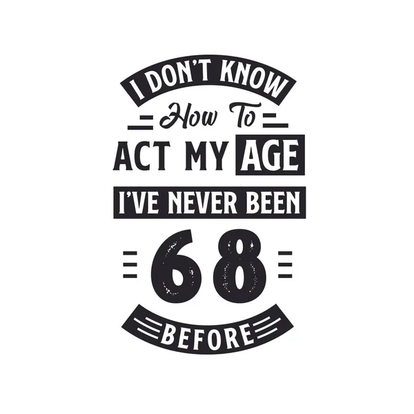 stock vector 68th birthday Celebration Tshirt design. I dont't know how to act my Age, I've never been 68 Before.