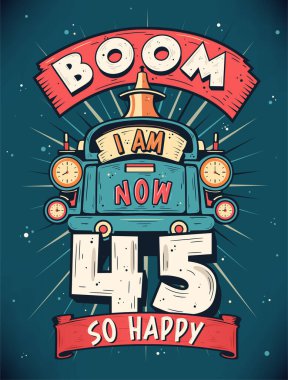 Boom I Am Now 45, So Happy - 45th birthday Gift T-Shirt Design Vector. Retro Vintage 45 Years Birthday Celebration Poster Design. clipart