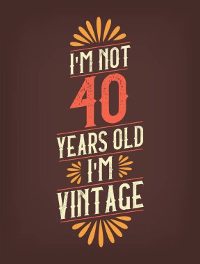 Ben 40 yaşında değilim. Ben Vintage 'ım.