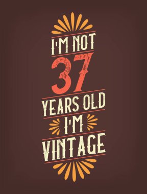 Ben 37 yaşında değilim. Ben Vintage 'ım.