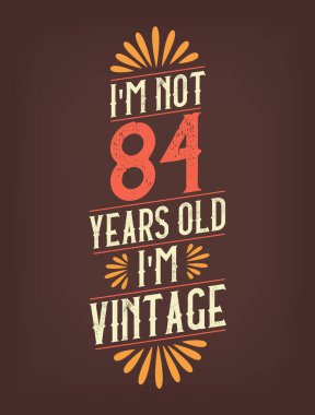Ben 84 yaşında değilim. Ben Vintage 'ım.