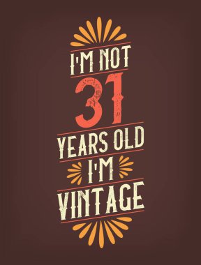 Ben 31 yaşında değilim. Ben Vintage 'ım.