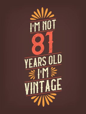Ben 81 yaşında değilim. Ben Vintage 'ım.