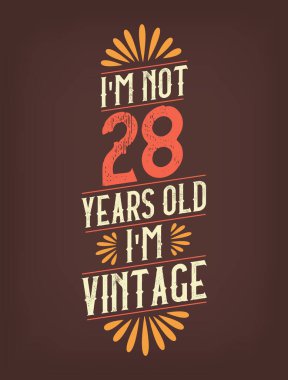 Ben 28 yaşında değilim. Ben Vintage 'ım.